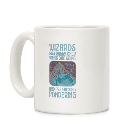 Wizards LITERALLY only want ONE THING and It's F***ING PONDERING Coffee Mug