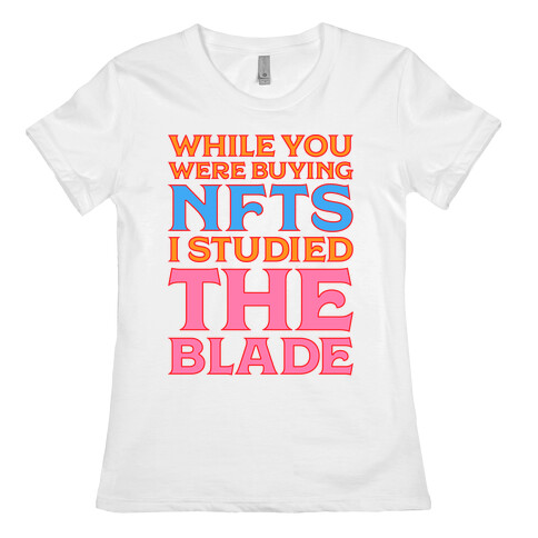 While You Were Buying NFTs, I Studied The Blade Womens T-Shirt