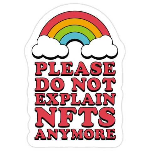 Please Do Not Explain NFTs Anymore  Die Cut Sticker