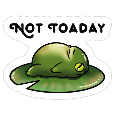 Not Toaday  Die Cut Sticker