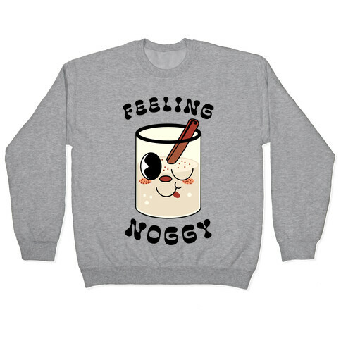 Feelin' Noggy Eggnog  Pullover