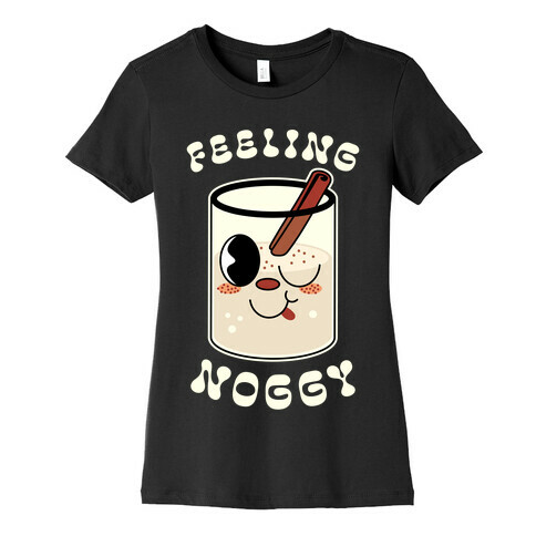 Feelin' Noggy Eggnog  Womens T-Shirt