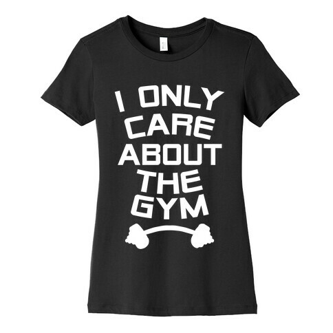 I Only Care About the Gym Womens T-Shirt