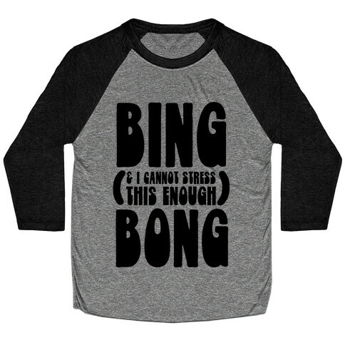 Bing (& I Cannot Stress This Enough) Bong Baseball Tee