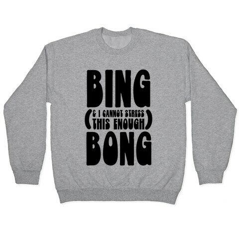 Bing (& I Cannot Stress This Enough) Bong Pullover