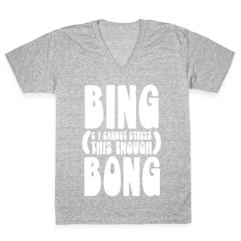 Bing (& I Cannot Stress This Enough) Bong V-Neck Tee Shirt