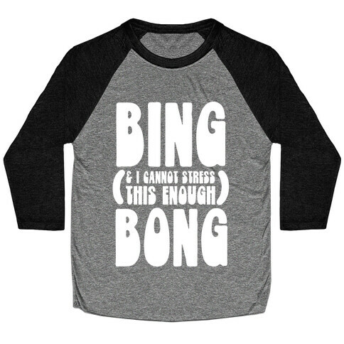 Bing (& I Cannot Stress This Enough) Bong Baseball Tee