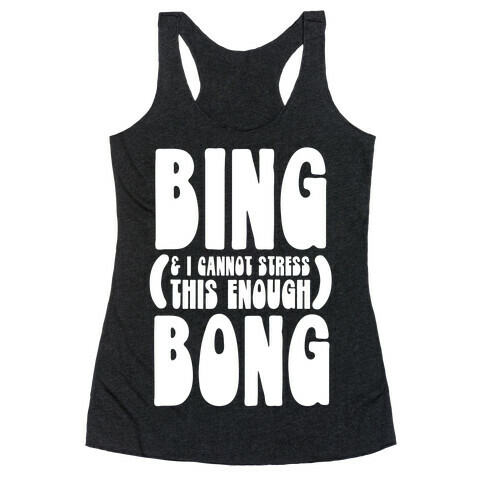 Bing (& I Cannot Stress This Enough) Bong Racerback Tank Top