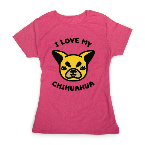 I Love My Chihuahua Womens T-Shirt