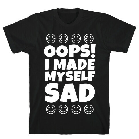 Oops! I Made Myself Sad T-Shirt