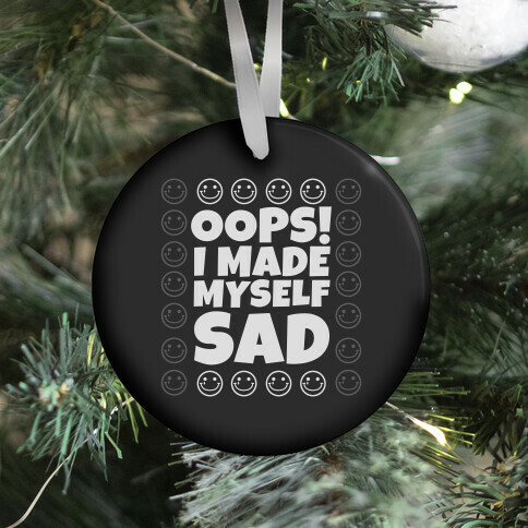 Oops! I Made Myself Sad Ornament