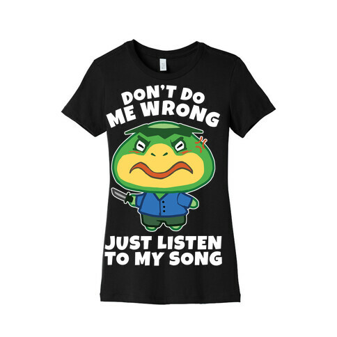 Don't Do Me Wrong, Just Listen To My Song Womens T-Shirt