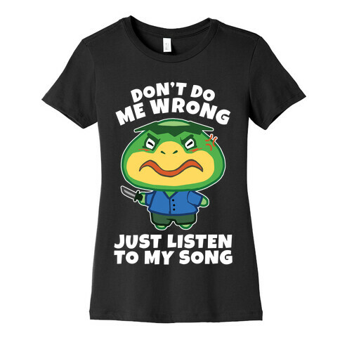 Don't Do Me Wrong, Just Listen To My Song Womens T-Shirt