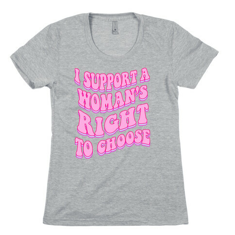 I Support A Woman's Right To Choose Womens T-Shirt