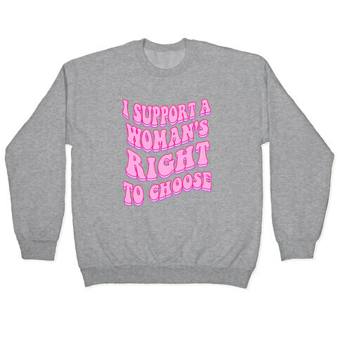 I Support A Woman's Right To Choose Pullover