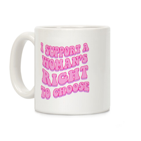 I Support A Woman's Right To Choose Coffee Mug