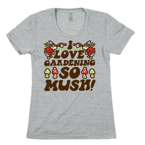 I Love Gardening So Mush Womens T-Shirt