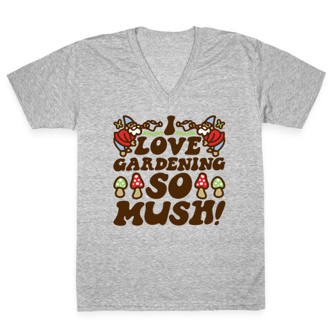 I Love Gardening So Mush V-Neck Tee Shirt