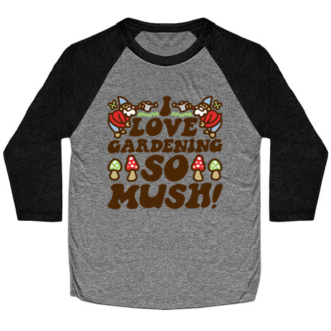 I Love Gardening So Mush Baseball Tee