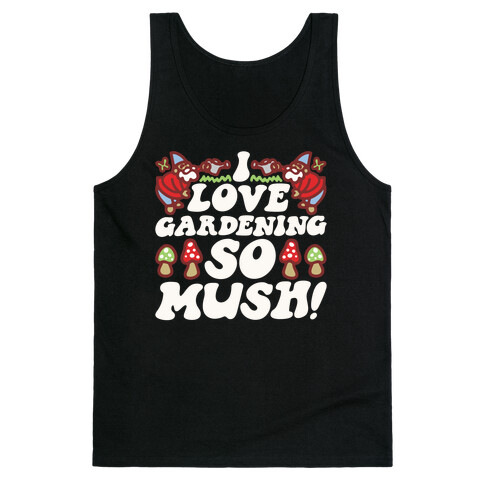 I Love Gardening So Mush Tank Top
