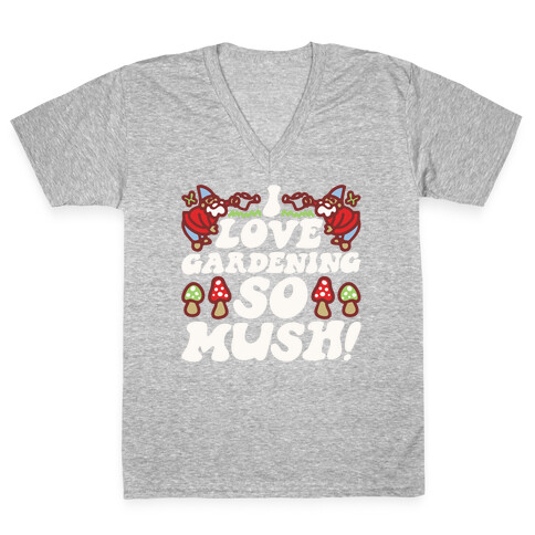 I Love Gardening So Mush V-Neck Tee Shirt