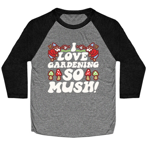 I Love Gardening So Mush Baseball Tee