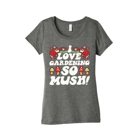 I Love Gardening So Mush Womens T-Shirt
