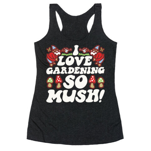 I Love Gardening So Mush Racerback Tank Top