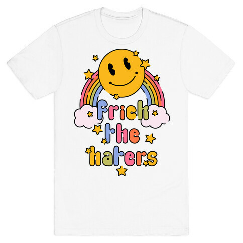 Frick the Haters T-Shirt