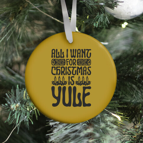 All I Want For Christmas is Yule Parody Ornament