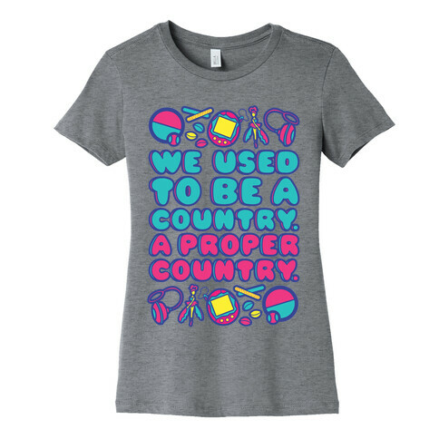 We Used To Be A Country A Proper Country 90s Toys Parody Womens T-Shirt