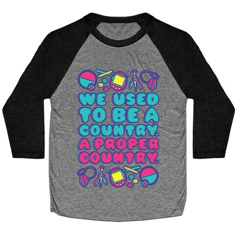 We Used To Be A Country A Proper Country 90s Toys Parody Baseball Tee