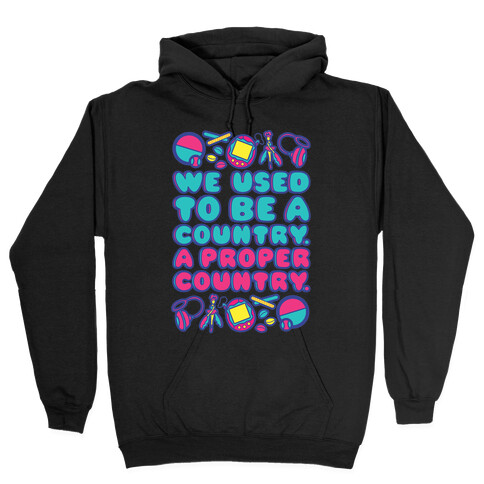 We Used To Be A Country A Proper Country 90s Toys Parody Hooded Sweatshirt