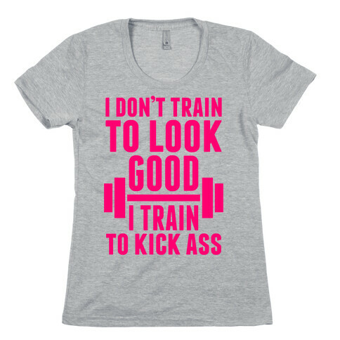 I Don't Train To Look Good Womens T-Shirt