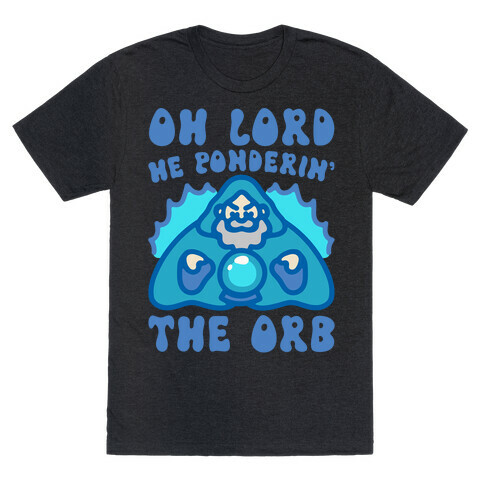Oh Lord He Ponderin' The Orb Parody T-Shirt