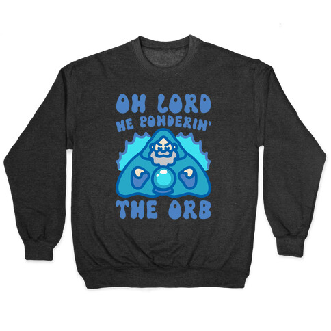 Oh Lord He Ponderin' The Orb Parody Pullover