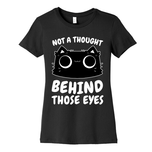 Not a Though Behind Those Eyes Womens T-Shirt