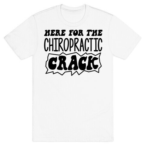 Here For The Chiropractic Crack T-Shirt
