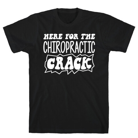 Here For The Chiropractic Crack T-Shirt