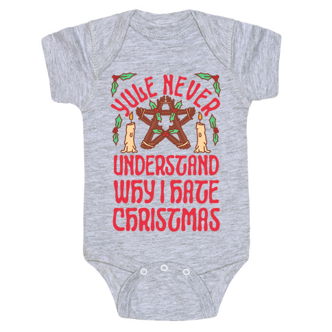 Yule Never Understand Why I Hate Christmas Baby One-Piece