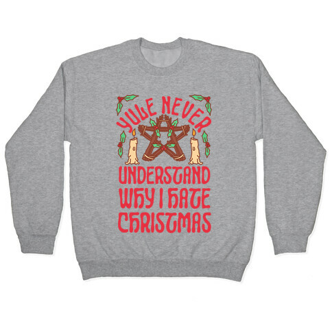 Yule Never Understand Why I Hate Christmas Pullover