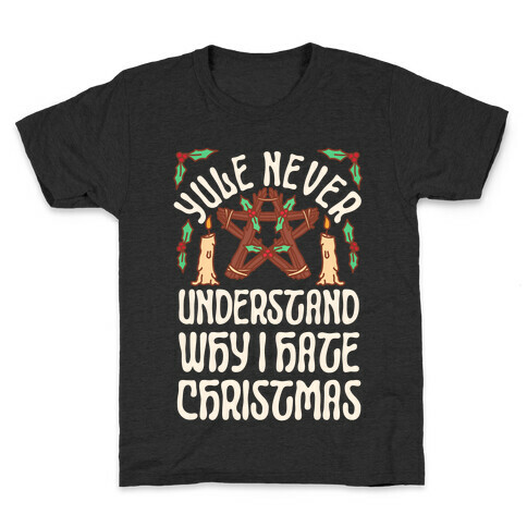 Yule Never Understand Why I Hate Christmas Kids T-Shirt