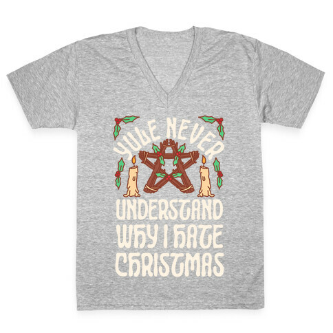 Yule Never Understand Why I Hate Christmas V-Neck Tee Shirt