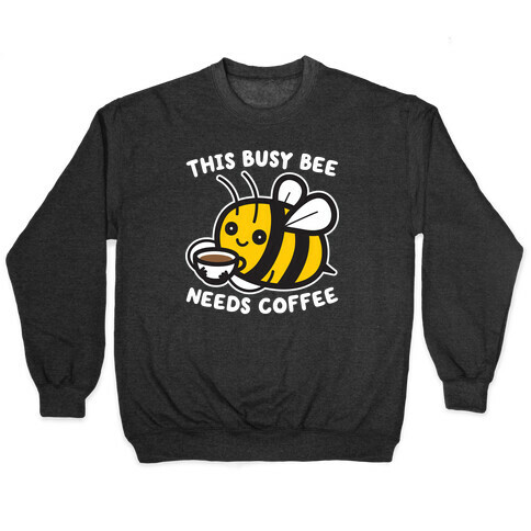 This Busy Bee Needs Coffee Pullover