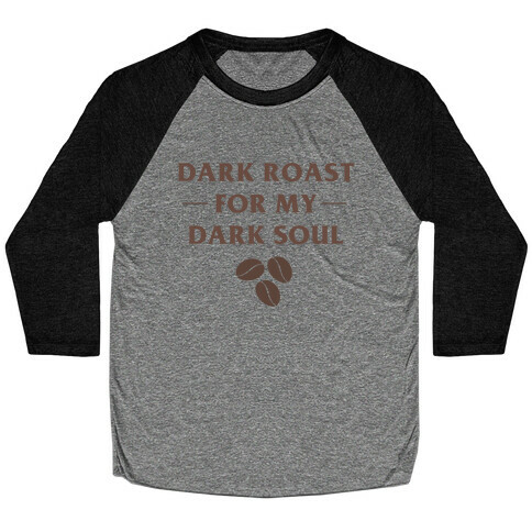 Dark Roast For My Dark Soul Baseball Tee