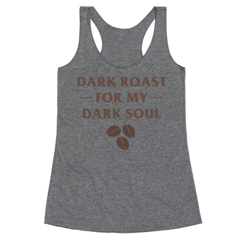 Dark Roast For My Dark Soul Racerback Tank Top