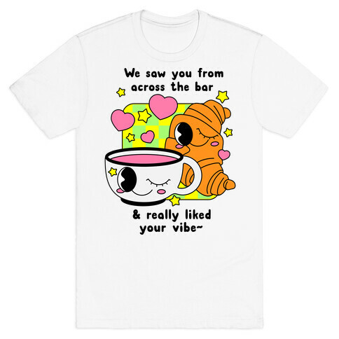 We Saw You From Across the Bar Coffee & Croissant  T-Shirt