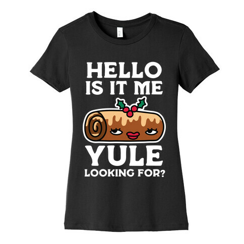 Hello Is It Me Yule Looking For? Womens T-Shirt