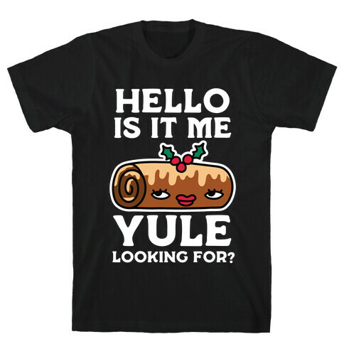 Hello Is It Me Yule Looking For? T-Shirt