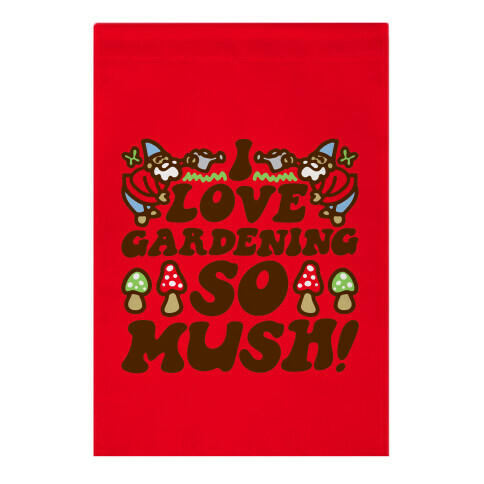 I Love Gardening So Mush Garden Flag